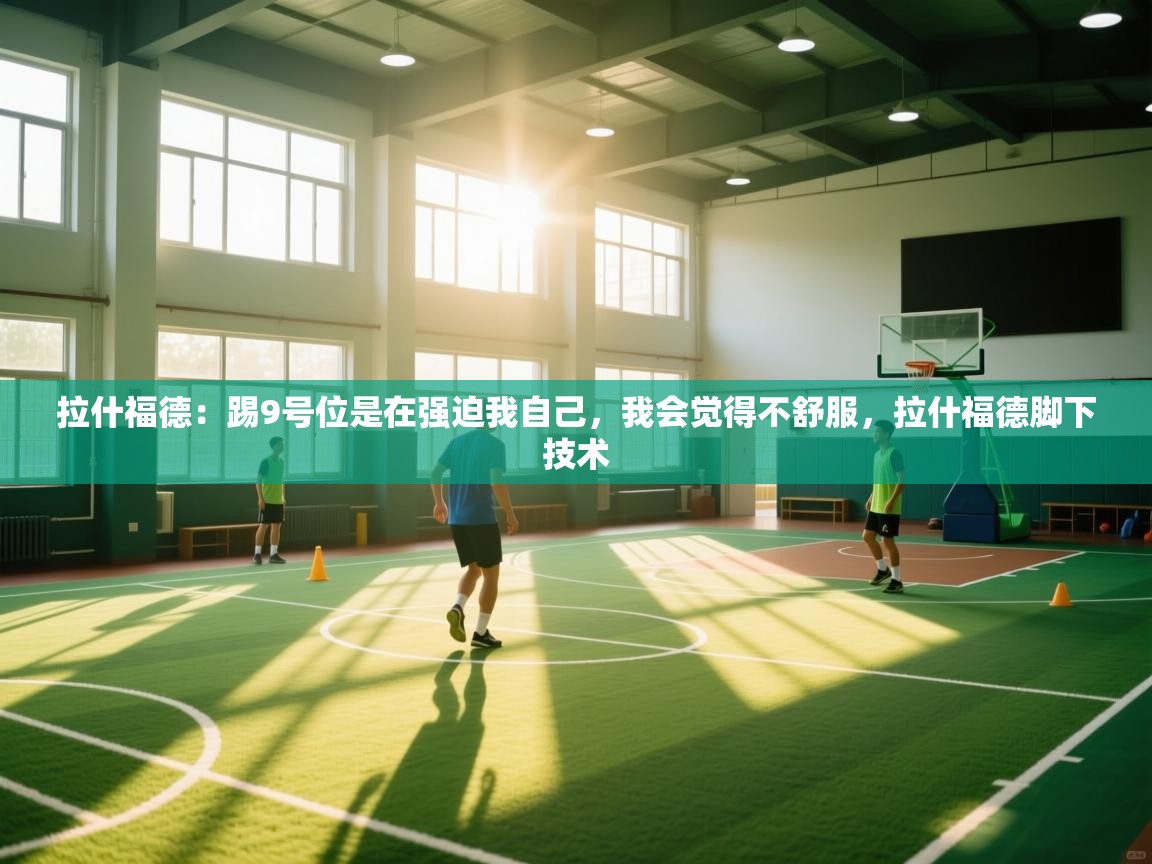 开云体育app投诉-拉什福德:踢9号位是在强迫我自己,我会觉得不舒服,拉什福德脚下技术 第4张