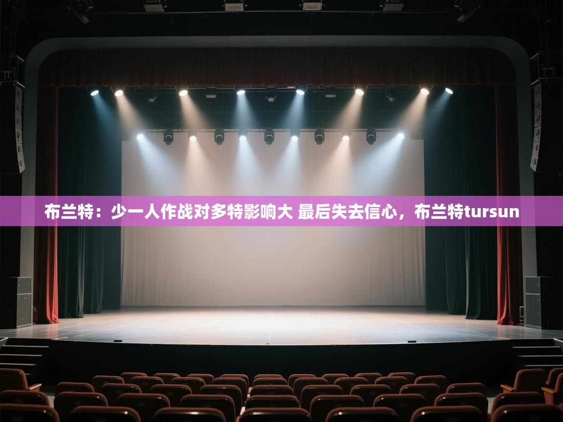 云开体育官网-布兰特:少一人作战对多特影响大 最后失去信心,布兰特tursun 第1张