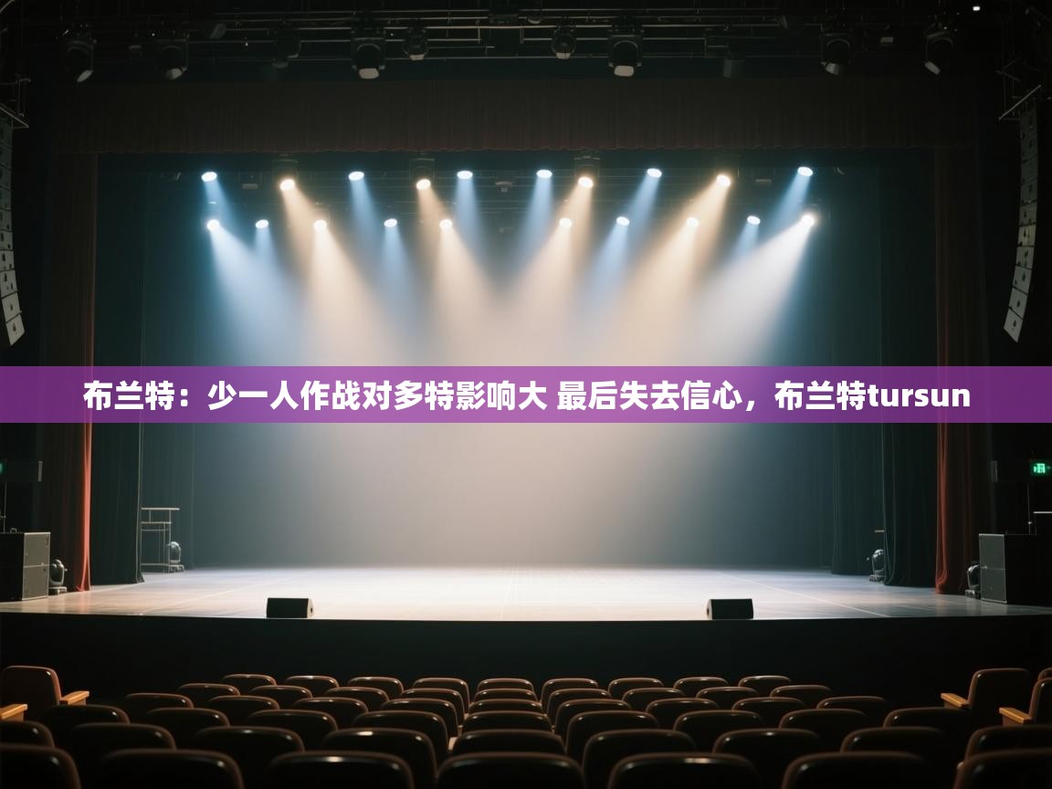 云开体育官网-布兰特:少一人作战对多特影响大 最后失去信心,布兰特tursun 第2张