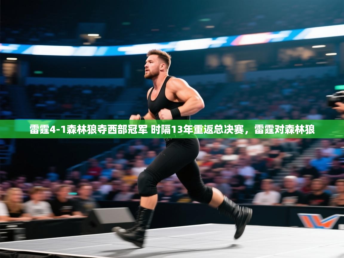 开云体育注册-雷霆4-1森林狼夺西部冠军 时隔13年重返总决赛，雷霆对森林狼