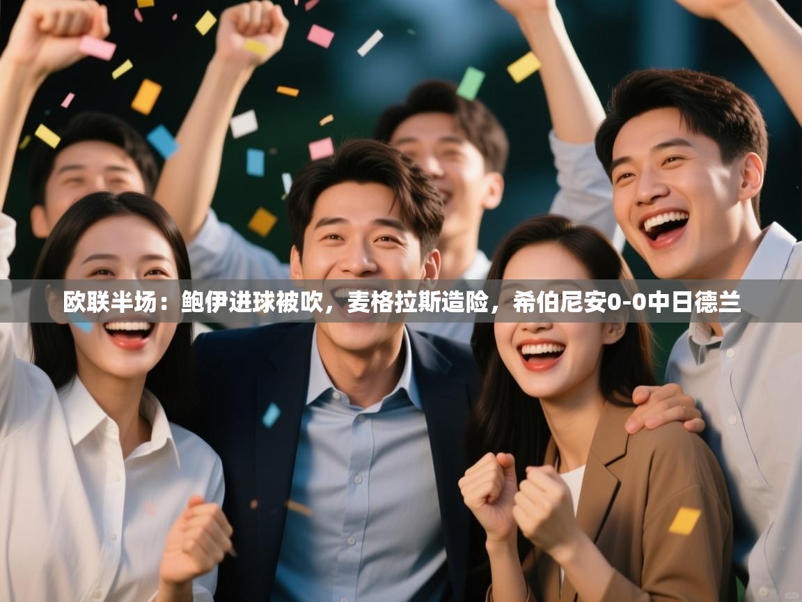 开云体育直播-欧联半场:鲍伊进球被吹,麦格拉斯造险,希伯尼安0-0中日德兰 第1张